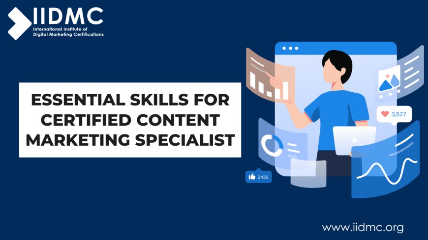 Essential Skills for a Certified Content Marketing Specialist