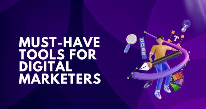 Must-Have Tools for Digital Marketers