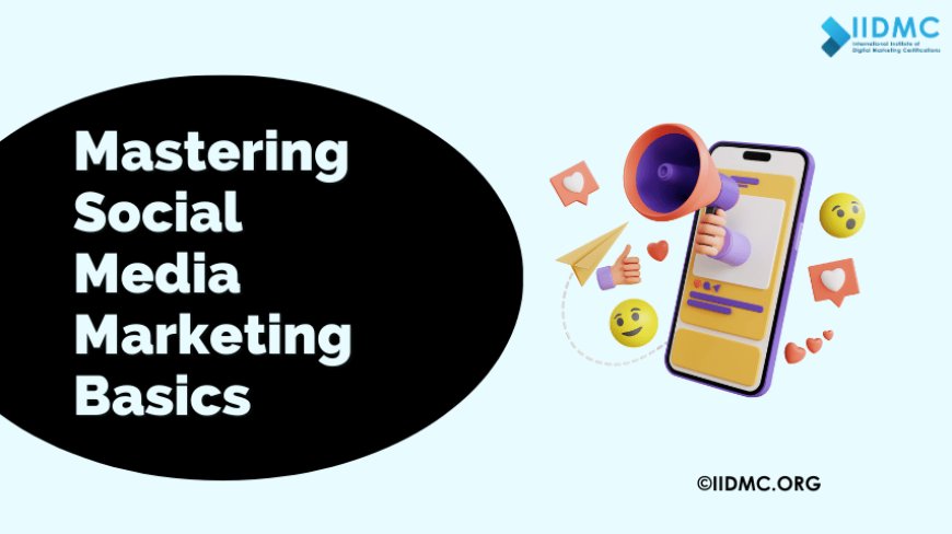 Mastering Social Media Marketing Basics