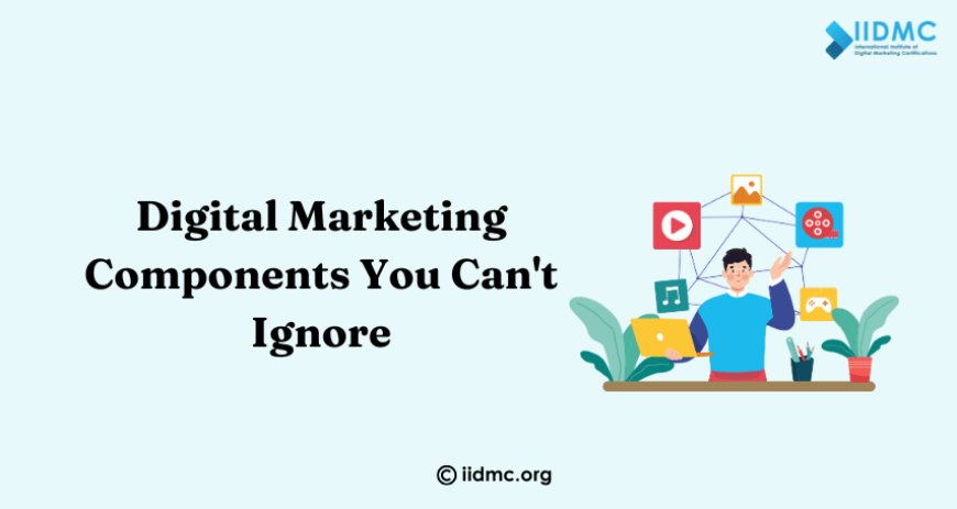 Digital Marketing Components You Can't Ignore