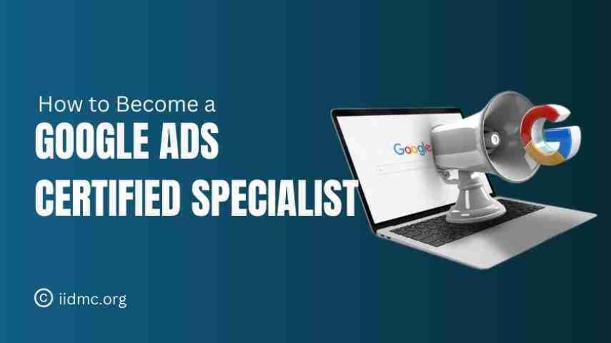 How to Become a Google Ads Specialist by Earning Certification