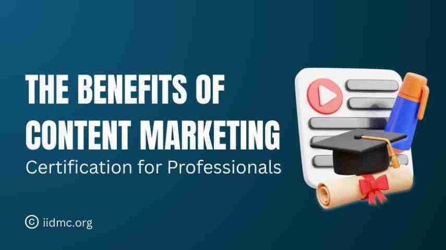 The Benefits of Content Marketing Certification for Professionals