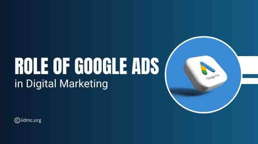 The Role of Google Ads in Digital Marketing Strategies